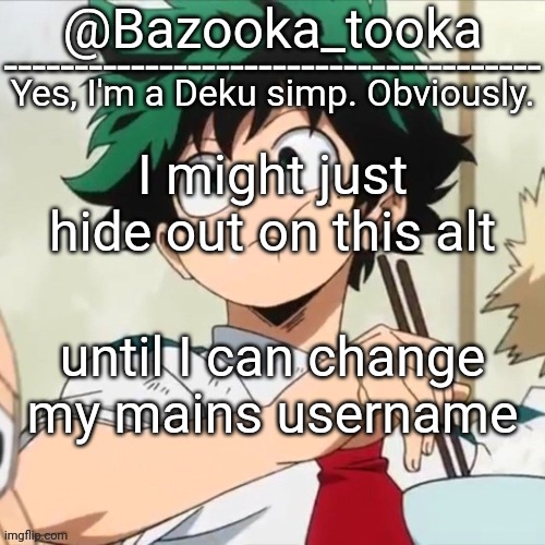 Deku simp | I might just hide out on this alt; until I can change my mains username | image tagged in deku simp | made w/ Imgflip meme maker