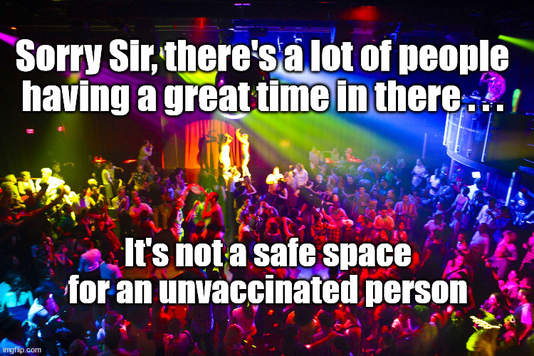 Vaccine passport | Sorry Sir, there's a lot of people 
having a great time in there . . . It's not a safe space for an unvaccinated person | image tagged in night club,if you're not on the list,you're not getting in,corona virus covid 19,anti vax vaxxers,vaccine passport | made w/ Imgflip meme maker