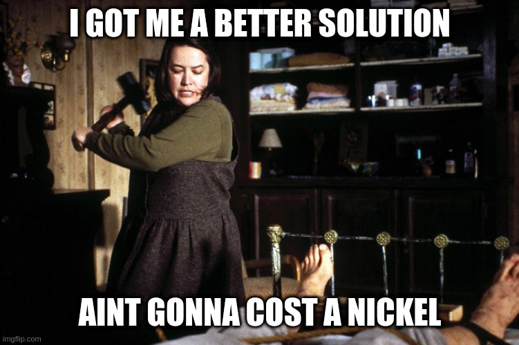 Save your $25M for bail, don't need no ankle bracelet either | I GOT ME A BETTER SOLUTION AINT GONNA COST A NICKEL | image tagged in misery break ankle sledge | made w/ Imgflip meme maker