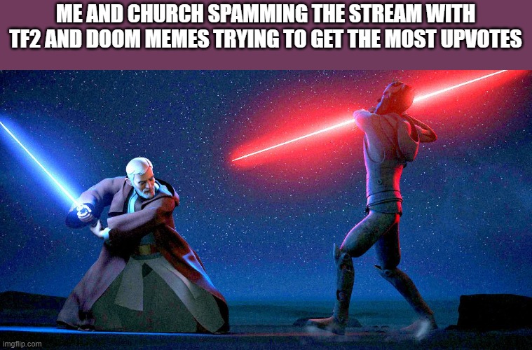 Obi-Wan duel Maul | ME AND CHURCH SPAMMING THE STREAM WITH TF2 AND DOOM MEMES TRYING TO GET THE MOST UPVOTES | image tagged in obi-wan duel maul | made w/ Imgflip meme maker