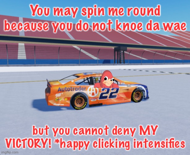 Ugandan Knuckles wins at Talladega! Full Classification in the comments. | You may spin me round because you do not knoe da wae; but you cannot deny MY VICTORY! *happy clicking intensifies | image tagged in ugandan knuckles,nmcs,talladega nights,talladega,memes,nascar | made w/ Imgflip meme maker