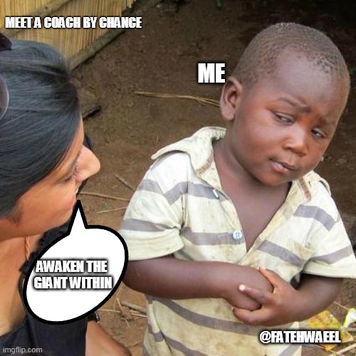 human development nonsense | MEET A COACH BY CHANCE; ME; AWAKEN THE 
GIANT WITHIN; @FATEHWAEEL | image tagged in memes,third world skeptical kid | made w/ Imgflip meme maker