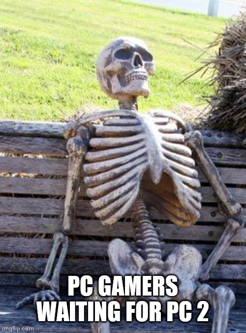 Waiting Skeleton | PC GAMERS WAITING FOR PC 2 | image tagged in memes,waiting skeleton | made w/ Imgflip meme maker