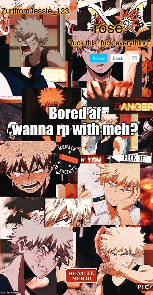 roses bakugo template | ZurifromJessie_123; Bored af wanna rp with meh? | image tagged in roses bakugo template | made w/ Imgflip meme maker