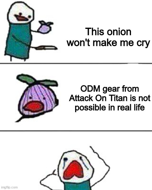 sadde | This onion won't make me cry; ODM gear from Attack On Titan is not possible in real life | image tagged in this onion won't make me cry | made w/ Imgflip meme maker