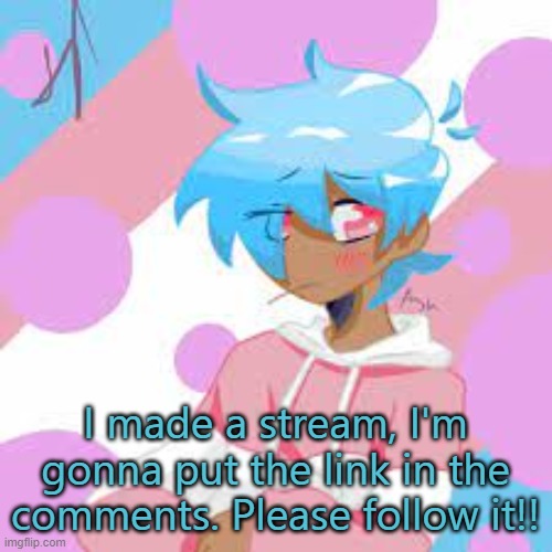 :3 | I made a stream, I'm gonna put the link in the comments. Please follow it!! | image tagged in not my art,new stream | made w/ Imgflip meme maker