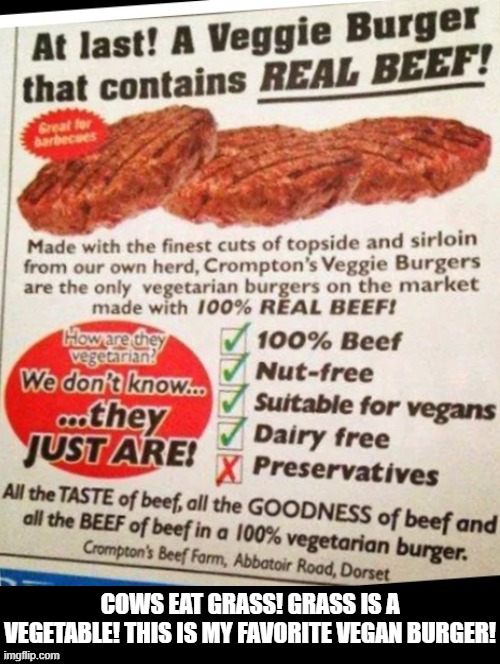 My favorite vegan burger!! | COWS EAT GRASS! GRASS IS A VEGETABLE! THIS IS MY FAVORITE VEGAN BURGER! | image tagged in vegan logic | made w/ Imgflip meme maker
