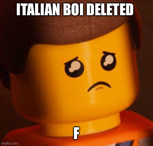 Sad Emmet | ITALIAN BOI DELETED; F | image tagged in sad emmet | made w/ Imgflip meme maker