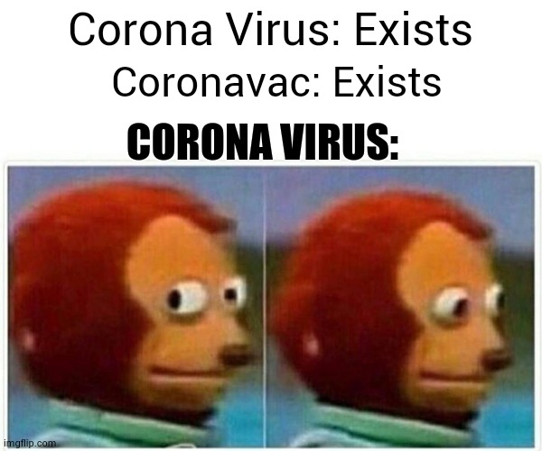 idk how put here | Corona Virus: Exists; Coronavac: Exists; CORONA VIRUS: | image tagged in memes,monkey puppet | made w/ Imgflip meme maker