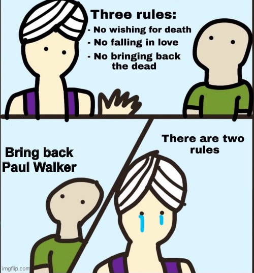 There are two rules | Bring back Paul Walker | image tagged in there are two rules,memes,genie rules meme,not really a gif,fast and furious | made w/ Imgflip meme maker