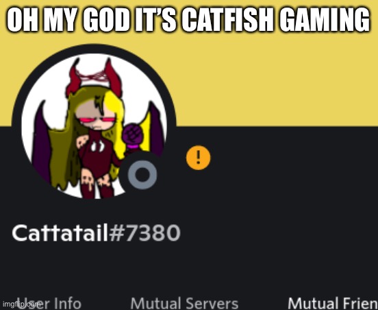OH MY GOD IT’S CATFISH GAMING | made w/ Imgflip meme maker
