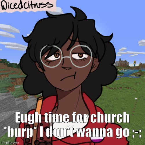 I tried doing a rick impression lnao | Eugh time for church *burp* I don't wanna go ;-; | image tagged in cloud's piccrew | made w/ Imgflip meme maker