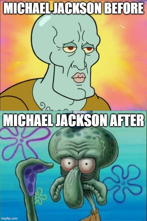 Squidward Meme | MICHAEL JACKSON BEFORE; MICHAEL JACKSON AFTER | image tagged in memes,squidward,michael jackson | made w/ Imgflip meme maker