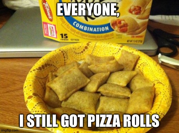 Now stop arguing @everyone | EVERYONE, I STILL GOT PIZZA ROLLS | image tagged in memes,good guy pizza rolls | made w/ Imgflip meme maker