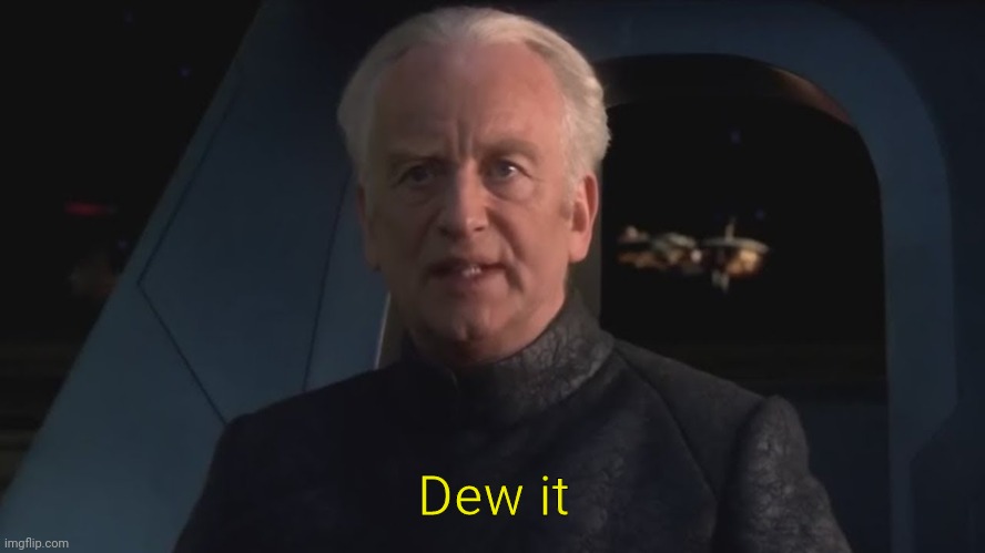 DEW IT | Dew it | image tagged in dew it | made w/ Imgflip meme maker