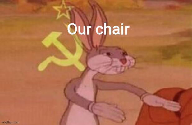 our | Our chair | image tagged in our | made w/ Imgflip meme maker