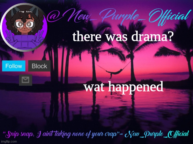 Purple's announcement temp 3 | there was drama? wat happened | image tagged in purple's announcement temp 3 | made w/ Imgflip meme maker