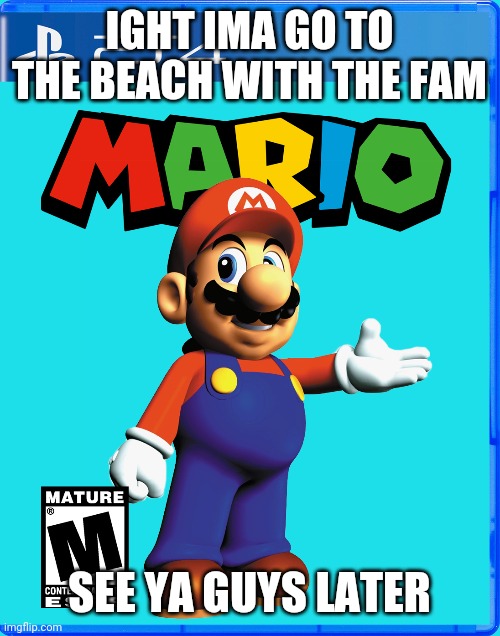 [Insert clever title here] | IGHT IMA GO TO THE BEACH WITH THE FAM; SEE YA GUYS LATER | made w/ Imgflip meme maker