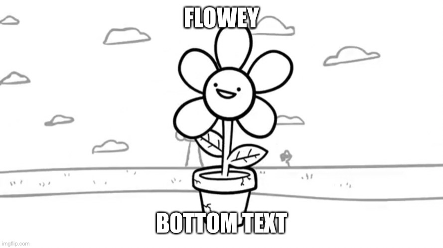 FLOWEY; BOTTOM TEXT | made w/ Imgflip meme maker