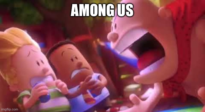 among us | AMONG US | image tagged in captain underpants scream | made w/ Imgflip meme maker