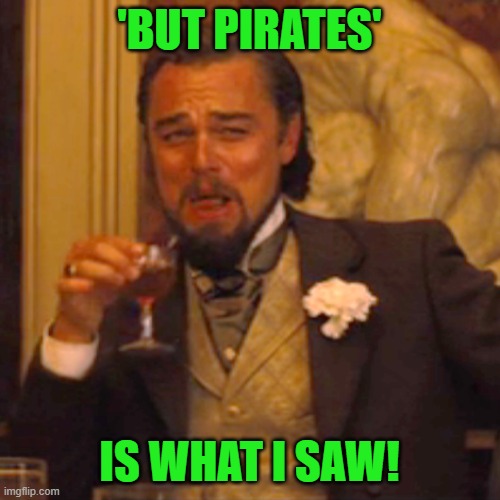 Laughing Leo Meme | 'BUT PIRATES' IS WHAT I SAW! | image tagged in memes,laughing leo | made w/ Imgflip meme maker