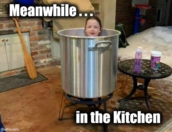 Meanwhile . . . in the Kitchen | made w/ Imgflip meme maker
