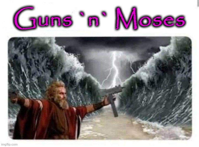 Guns `n` Moses | Guns `n` Moses | image tagged in old testament | made w/ Imgflip meme maker