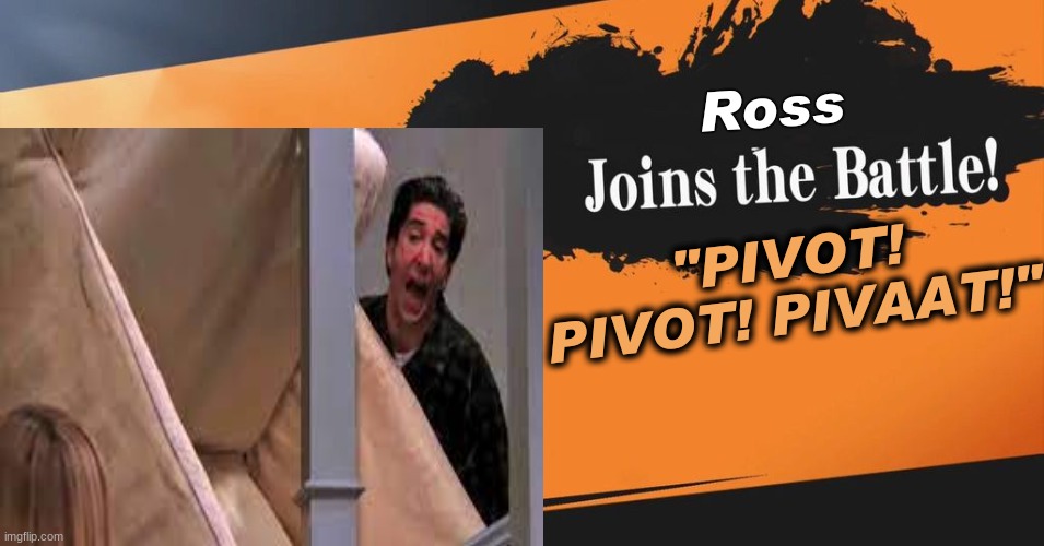 Ross Smash Reveal | Ross; "PIVOT! PIVOT! PIVAAT!" | image tagged in smash bros | made w/ Imgflip meme maker