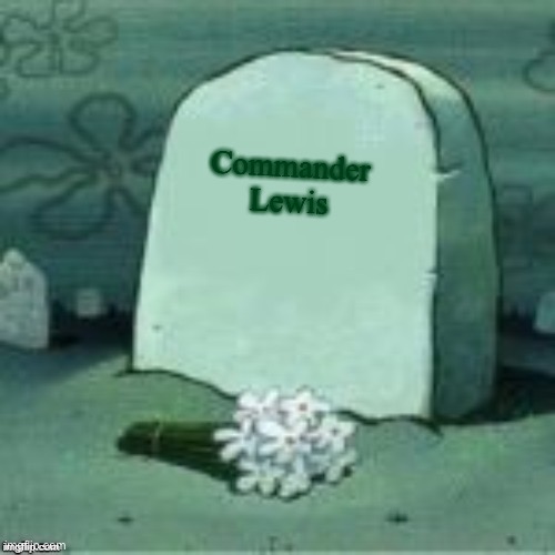 Here Lies X | Commander Lewis | image tagged in here lies x | made w/ Imgflip meme maker