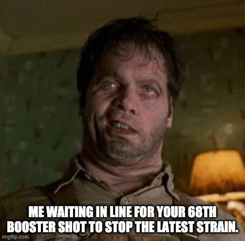 Time for another booster shot | ME WAITING IN LINE FOR YOUR 68TH BOOSTER SHOT TO STOP THE LATEST STRAIN. | image tagged in men in black edgar | made w/ Imgflip meme maker