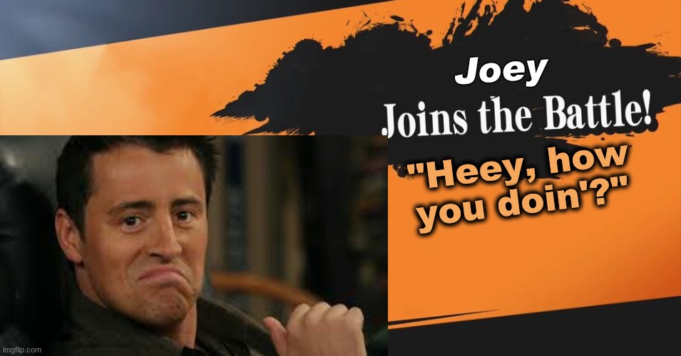 Joey Smash Reveal | "Heey, how you doin'?"; Joey | image tagged in smash bros | made w/ Imgflip meme maker