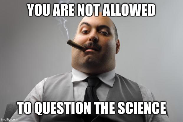 Scumbag Boss Meme | YOU ARE NOT ALLOWED TO QUESTION THE SCIENCE | image tagged in memes,scumbag boss | made w/ Imgflip meme maker