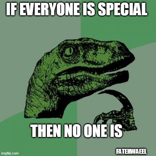 Fact | IF EVERYONE IS SPECIAL; THEN NO ONE IS; FATEHWAEEL | image tagged in memes,philosoraptor | made w/ Imgflip meme maker