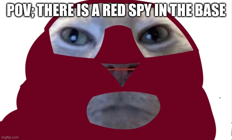 Red Spy | POV; THERE IS A RED SPY IN THE BASE | image tagged in red spy | made w/ Imgflip meme maker