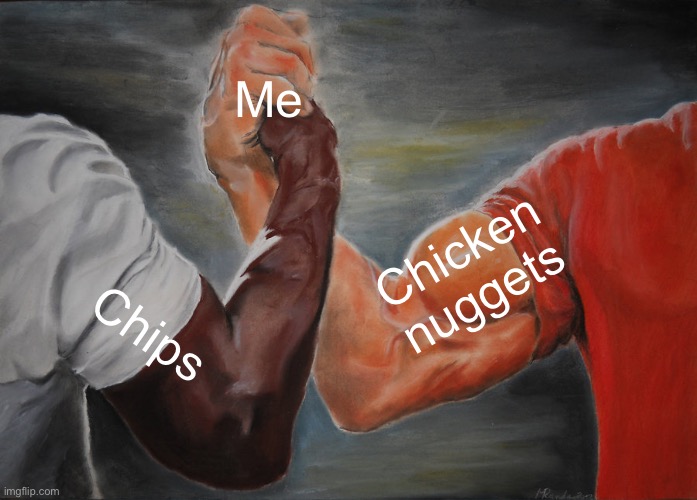 Epic Handshake Meme | Me; Chicken nuggets; Chips | image tagged in memes,epic handshake | made w/ Imgflip meme maker