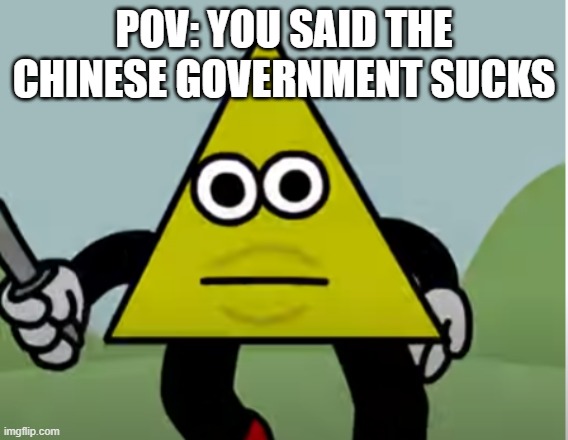 POV: YOU SAID THE CHINESE GOVERNMENT SUCKS | image tagged in funny | made w/ Imgflip meme maker