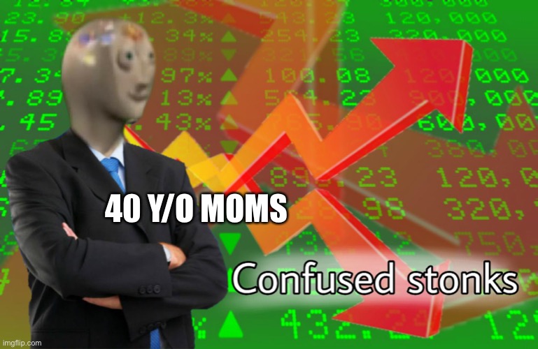 Confused Stonks | 40 Y/O MOMS | image tagged in confused stonks | made w/ Imgflip meme maker