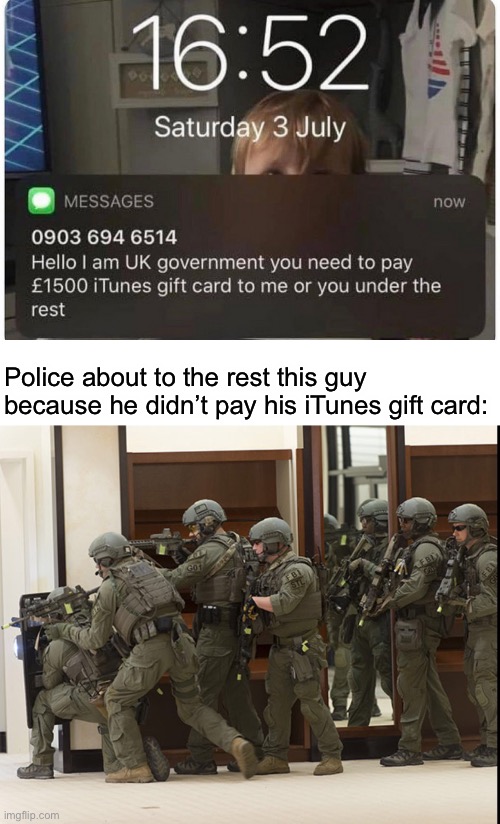 Top image isn’t mine | Police about to the rest this guy because he didn’t pay his iTunes gift card: | image tagged in fbi swat | made w/ Imgflip meme maker