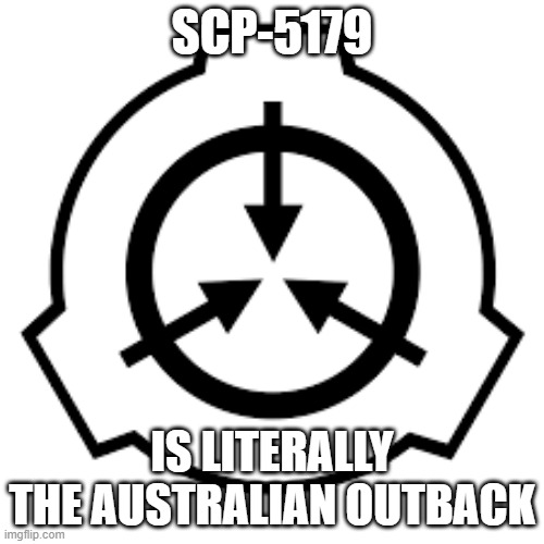 Well its an extra-planar copy of it but you get the point | SCP-5179; IS LITERALLY THE AUSTRALIAN OUTBACK | image tagged in scp foundation | made w/ Imgflip meme maker