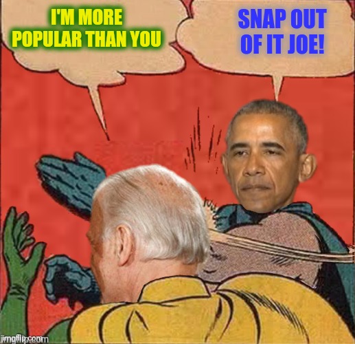 I'M MORE POPULAR THAN YOU SNAP OUT OF IT JOE! | made w/ Imgflip meme maker