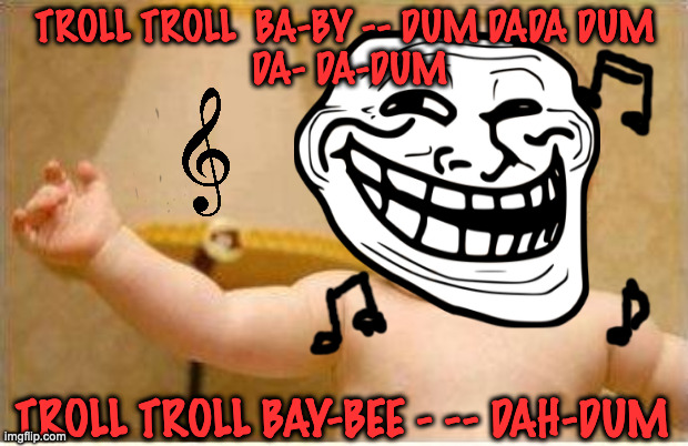 Troll Troll Baby (Vanilla Ice) | TROLL TROLL  BA-BY -- DUM DADA DUM
 DA- DA-DUM; TROLL TROLL BAY-BEE - -- DAH-DUM | image tagged in excited baby | made w/ Imgflip meme maker