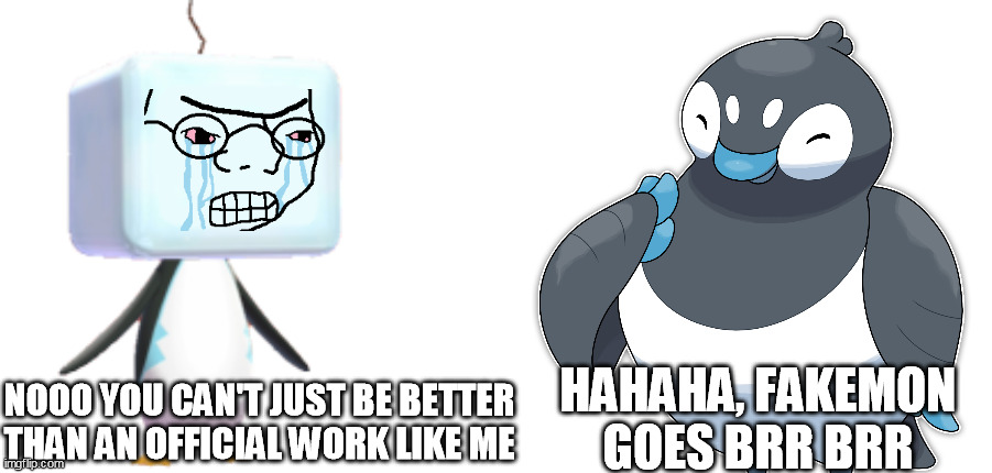 How original | HAHAHA, FAKEMON GOES BRR BRR; NOOO YOU CAN'T JUST BE BETTER THAN AN OFFICIAL WORK LIKE ME | image tagged in pokemon,original,fakemon,pinguin,nooo haha go brrr,noooo you can't just | made w/ Imgflip meme maker