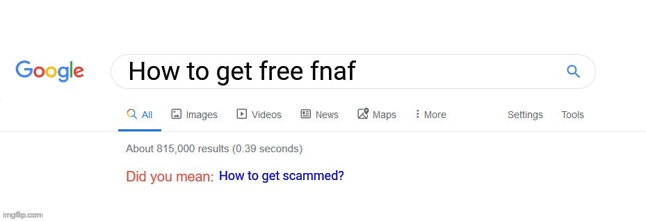 True tho | How to get free fnaf; How to get scammed? | image tagged in did you mean | made w/ Imgflip meme maker
