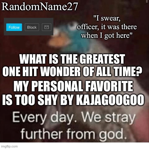 Cactaion | WHAT IS THE GREATEST ONE HIT WONDER OF ALL TIME? MY PERSONAL FAVORITE IS TOO SHY BY KAJAGOOGOO | image tagged in my announcement template | made w/ Imgflip meme maker