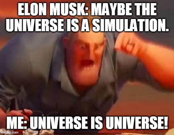 rip universe | ELON MUSK: MAYBE THE UNIVERSE IS A SIMULATION. ME: UNIVERSE IS UNIVERSE! | image tagged in mr incredible mad | made w/ Imgflip meme maker