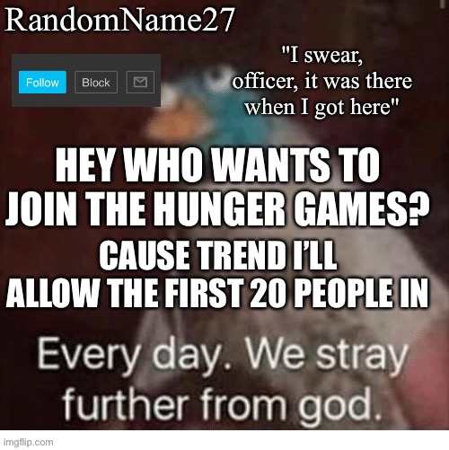 Isia | HEY WHO WANTS TO JOIN THE HUNGER GAMES? CAUSE TREND I’LL ALLOW THE FIRST 20 PEOPLE IN | image tagged in my announcement template | made w/ Imgflip meme maker