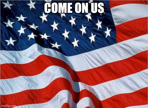 USA Flag | COME ON US | image tagged in usa flag,olympics | made w/ Imgflip meme maker
