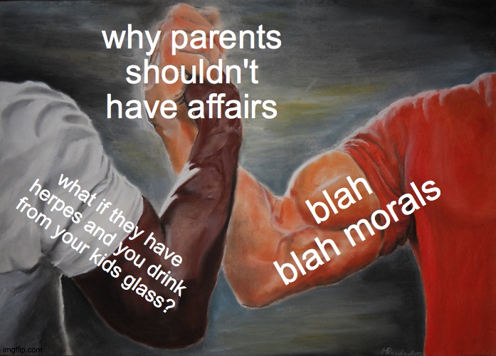 Epic Handshake Meme | why parents shouldn't have affairs; blah blah morals; what if they have herpes and you drink from your kids glass? | image tagged in memes,epic handshake | made w/ Imgflip meme maker