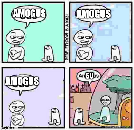 Sus SUS S U S AMOGUS | AMOGUS AMOGUS AMOGUS SU | image tagged in sus sus s u s amogus | made w/ Imgflip meme maker