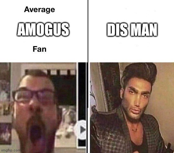 Average Fan vs. Average Enjoyer | AMOGUS; DIS MAN | image tagged in average fan vs average enjoyer | made w/ Imgflip meme maker